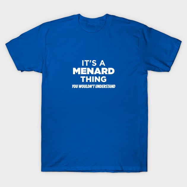 It's A Menard Thing T-Shirt by Elleck